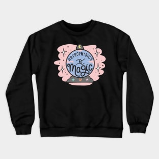 Astrophysics Is Magic Crewneck Sweatshirt